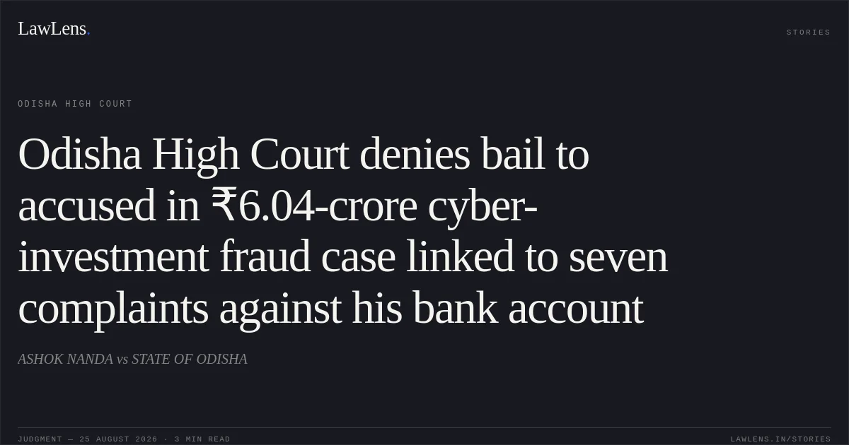 Odisha High Court denies bail to accused in ₹6.04-crore cyber-investment fraud case linked to seven complaints against his bank account. ASHOK NANDA vs STATE OF ODISHA. Odisha High Court. LawLens
