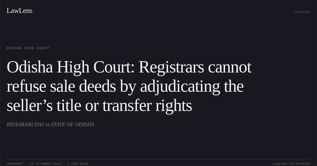 Odisha High Court: Registrars cannot refuse sale deeds by adjudicating the seller’s title or transfer rights. BIDYARANI DAS vs STATE OF ODISHA. Odisha High Court. LawLens