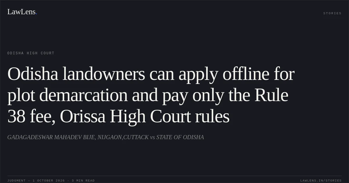 Odisha landowners can apply offline for plot demarcation and pay only the Rule 38 fee, Orissa High Court rules. GADAGADESWAR MAHADEV BIJE, NIJGAON,CUTTACK vs STATE OF ODISHA. Odisha High Court. LawLens