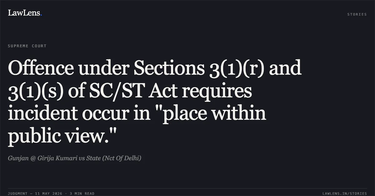 Offence under Sections 3(1)(r) and 3(1)(s) of SC/ST Act requires incident occur in "place within public view.". Gunjan @ Girija Kumari vs State (Nct Of Delhi). Supreme Court. LawLens