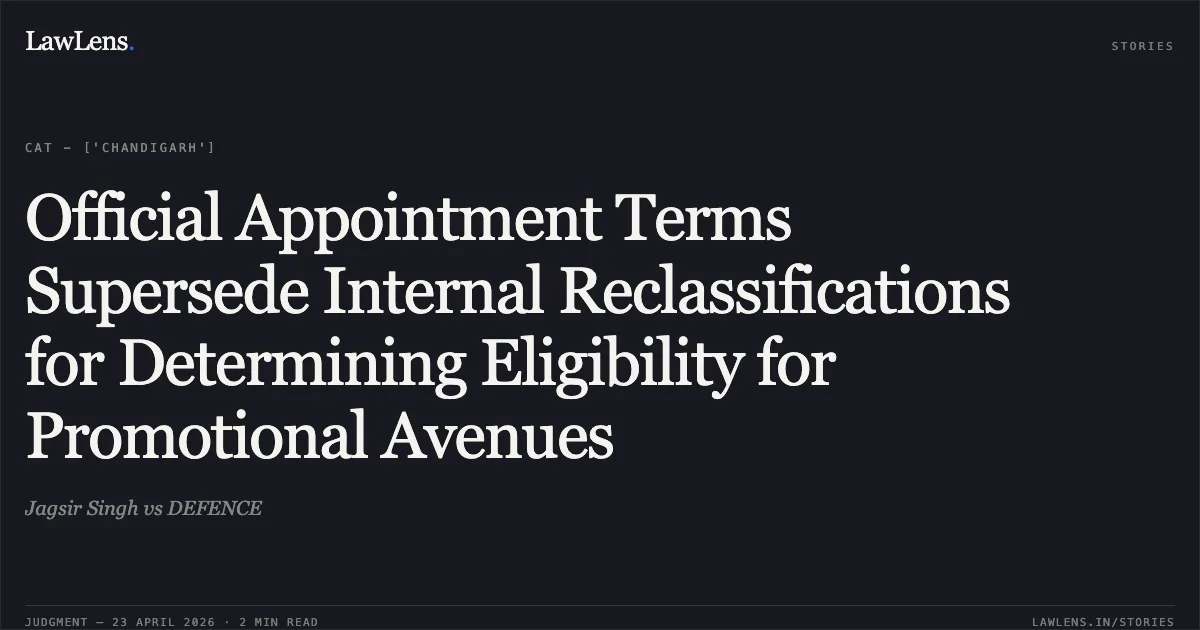 Official Appointment Terms Supersede Internal Reclassifications for Determining Eligibility for Promotional Avenues. Jagsir Singh vs DEFENCE. Central Administrative Tribunal. LawLens