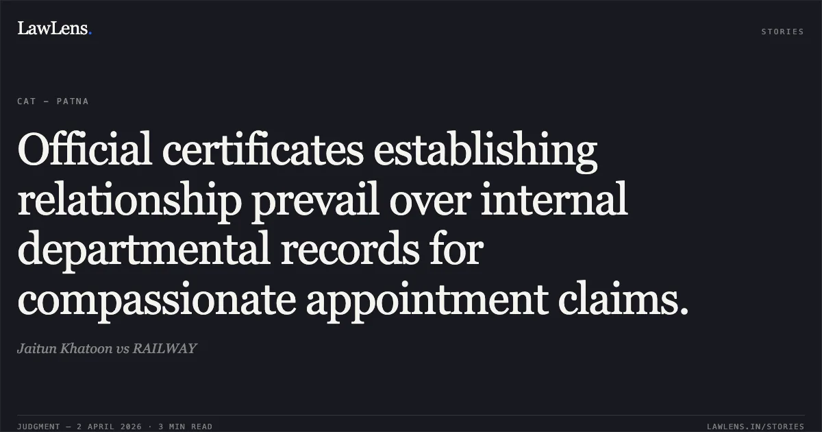 Official certificates establishing relationship prevail over internal departmental records for compassionate appointment claims.. Jaitun Khatoon vs RAILWAY. Central Administrative Tribunal. LawLens