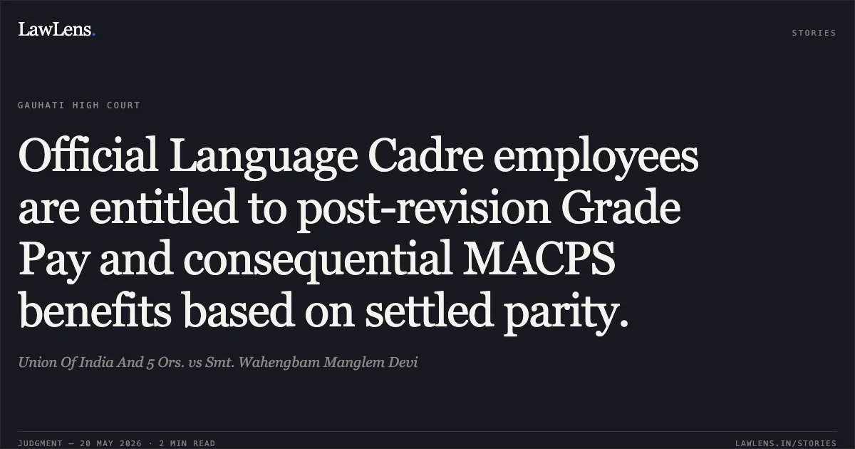 Official Language Cadre employees are entitled to post-revision Grade Pay and consequential MACPS benefits based on settled parity.. Union Of India And 5 Ors. vs Smt. Wahengbam Manglem Devi. Gauhati High Court. LawLens