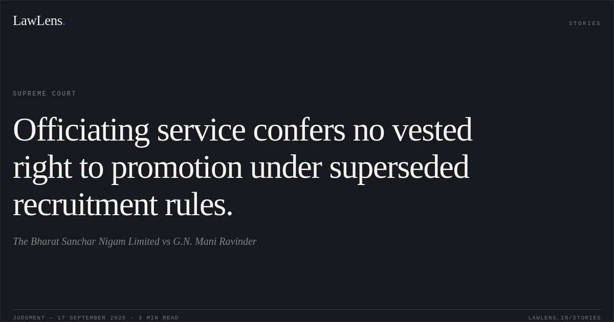 Officiating service confers no vested right to promotion under superseded recruitment rules.. The Bharat Sanchar Nigam Limited vs G.N. Mani Ravinder. Supreme Court. LawLens