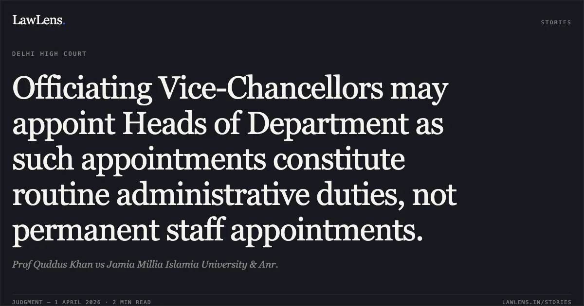 Officiating Vice-Chancellors may appoint Heads of Department as such appointments constitute routine administrative duties, not permanent staff appointments.. Prof Quddus Khan vs Jamia Millia Islamia University & Anr.. Delhi High Court. LawLens