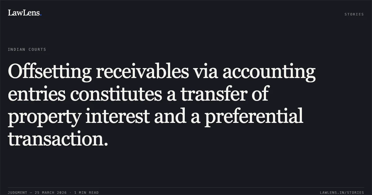 Offsetting receivables via accounting entries constitutes a transfer of property interest and a preferential transaction.. Atul Babulal Prajapati & Anr. & Ors. vs Suhas Dinkar Bhattbhatt & Ors & Ors.. National Company Law Appellate Tribunal. LawLens
