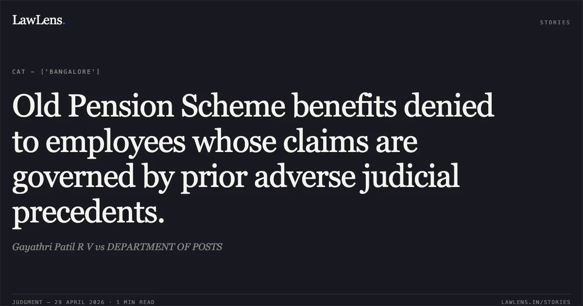 Old Pension Scheme benefits denied to employees whose claims are governed by prior adverse judicial precedents.. Gayathri Patil R V vs DEPARTMENT OF POSTS. Central Administrative Tribunal. LawLens