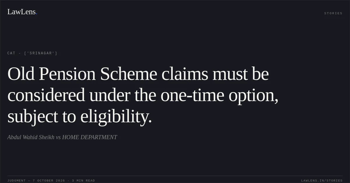 Old Pension Scheme claims must be considered under the one-time option, subject to eligibility.. Abdul Wahid Sheikh  vs HOME DEPARTMENT. CAT - ['Srinagar']. LawLens