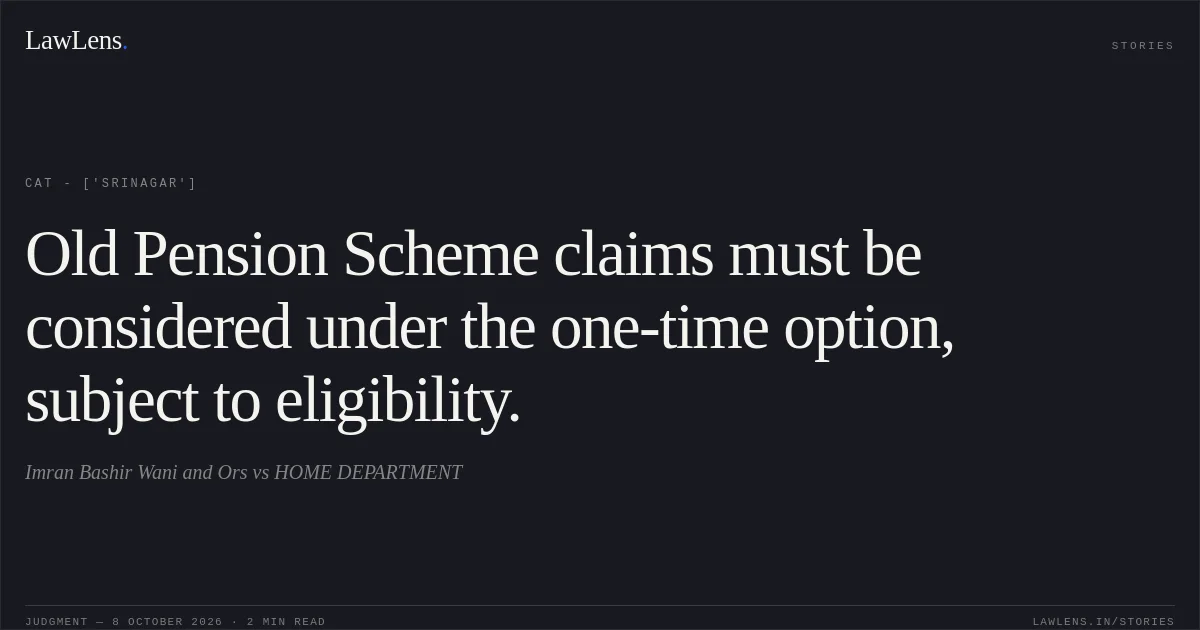 Old Pension Scheme claims must be considered under the one-time option, subject to eligibility.. Imran Bashir Wani and Ors vs HOME DEPARTMENT. CAT - ['Srinagar']. LawLens