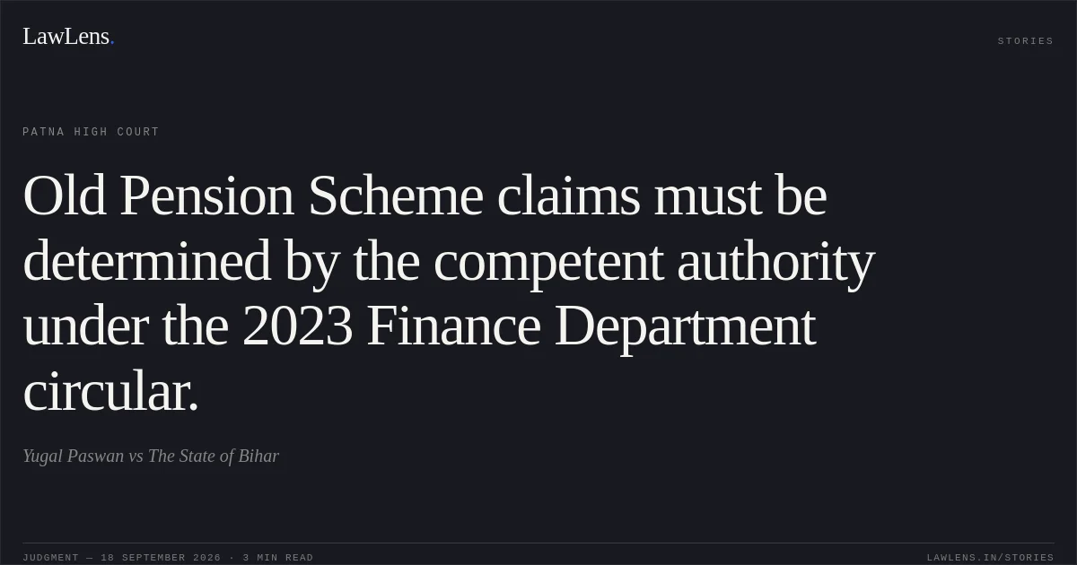 Old Pension Scheme claims must be determined by the competent authority under the 2023 Finance Department circular.. Yugal Paswan vs The State of Bihar. Patna High Court. LawLens