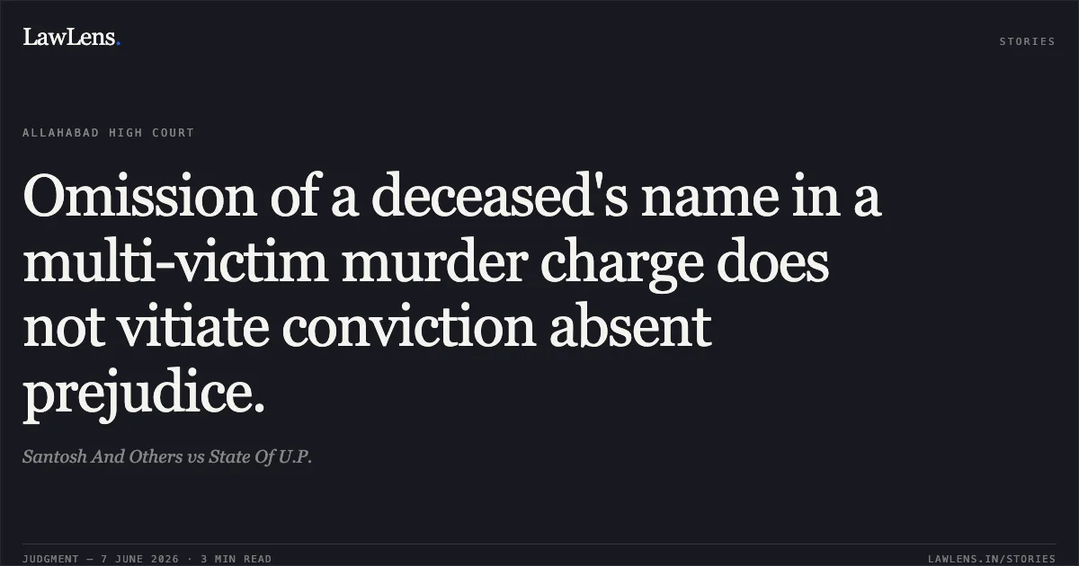 Omission of a deceased's name in a multi-victim murder charge does not vitiate conviction absent prejudice.. Santosh And Others vs State Of U.P.. Allahabad High Court. LawLens