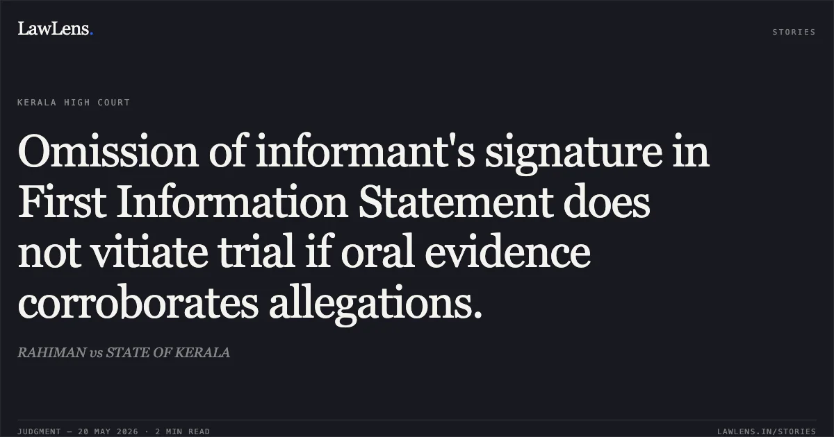 Omission of informant's signature in First Information Statement does not vitiate trial if oral evidence corroborates allegations.. RAHIMAN vs STATE OF KERALA. Kerala High Court. LawLens