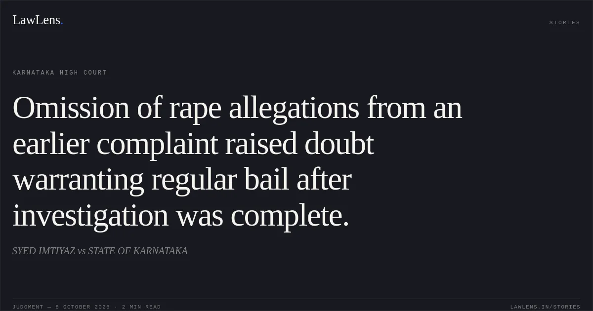 Omission of rape allegations from an earlier complaint raised doubt warranting regular bail after investigation was complete.. SYED IMTIYAZ vs STATE OF KARNATAKA. Karnataka High Court. LawLens