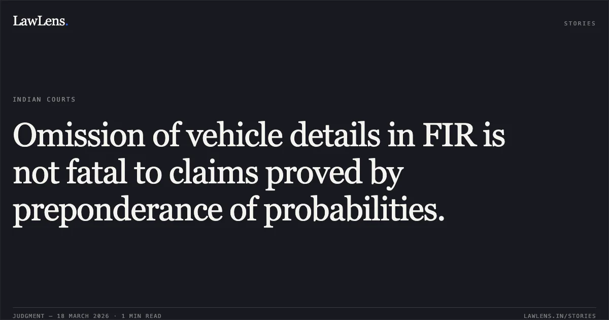 Omission of vehicle details in FIR is not fatal to claims proved by preponderance of probabilities.. RELIANCE GENERAL INSURANCE COMPANY LTD vs SAPNA DEVI. High Court of Himachal Pradesh. LawLens