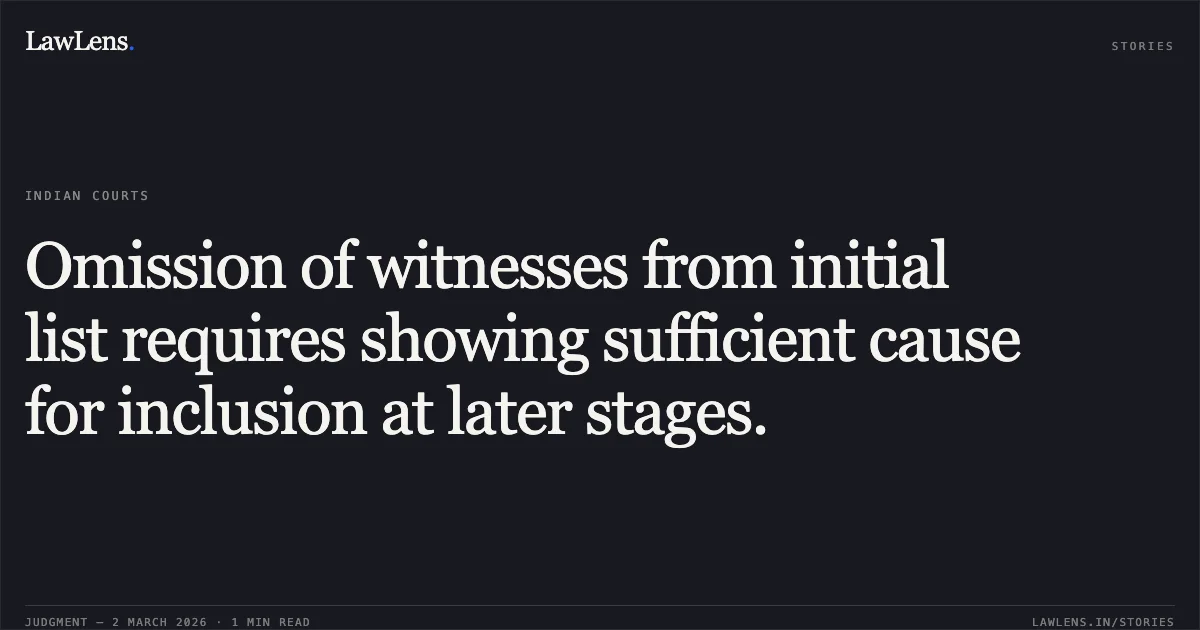 Omission of witnesses from initial list requires showing sufficient cause for inclusion at later stages.. Innovative Derma Care v. Vardhaman Skincare Pvt. Ltd. & Anr. [CM(M)-IPD 47/2025]. Delhi High Court. LawLens
