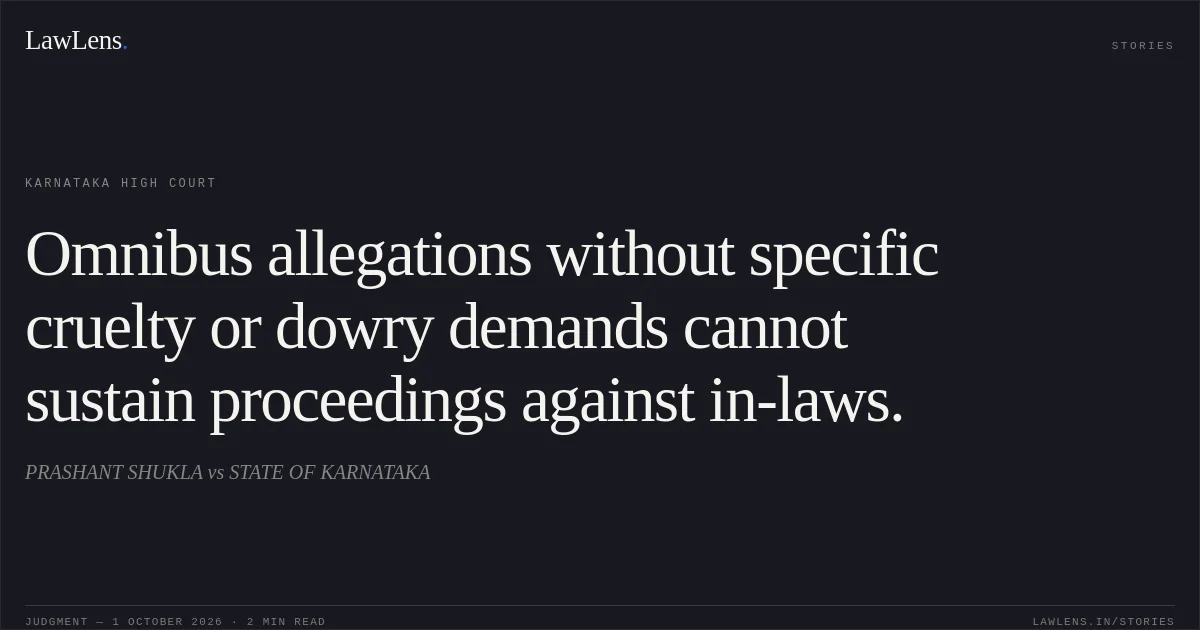 Omnibus allegations without specific cruelty or dowry demands cannot sustain proceedings against in-laws.. PRASHANT SHUKLA vs STATE OF KARNATAKA. Karnataka High Court. LawLens