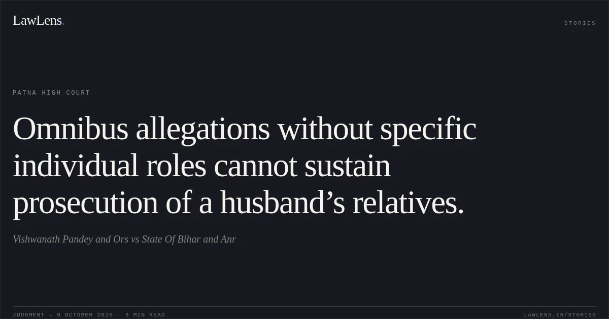 Omnibus allegations without specific individual roles cannot sustain prosecution of a husband’s relatives.. Vishwanath Pandey and Ors vs State Of Bihar and Anr. Patna High Court. LawLens