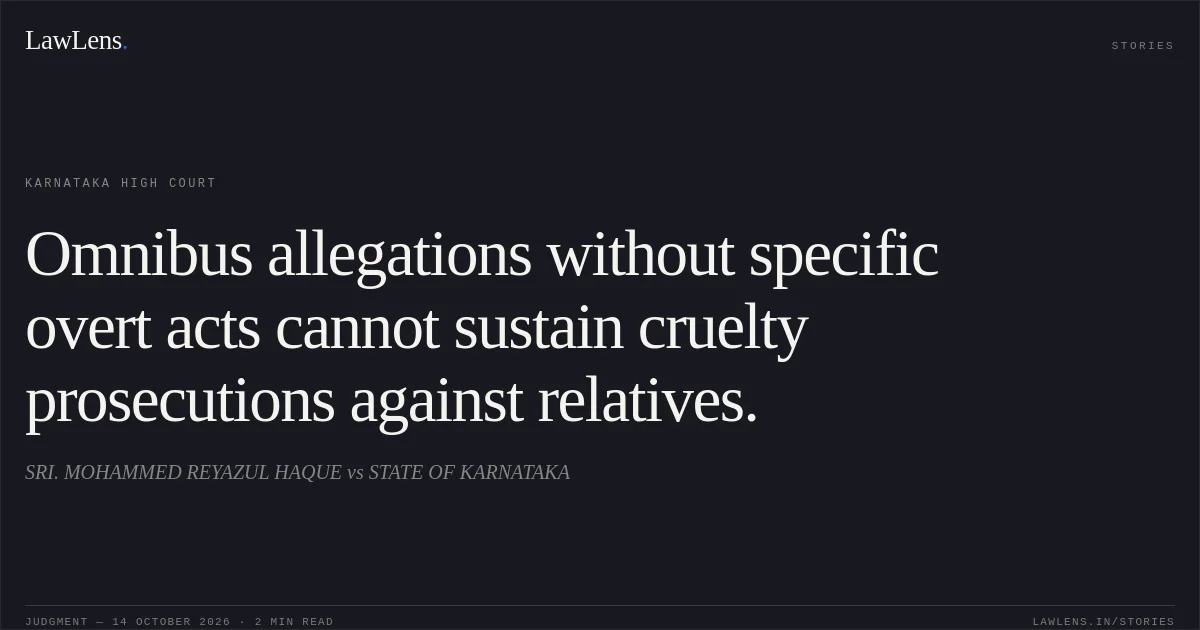 Omnibus allegations without specific overt acts cannot sustain cruelty prosecutions against relatives.. SRI. MOHAMMED REYAZUL HAQUE vs STATE OF KARNATAKA. Karnataka High Court. LawLens
