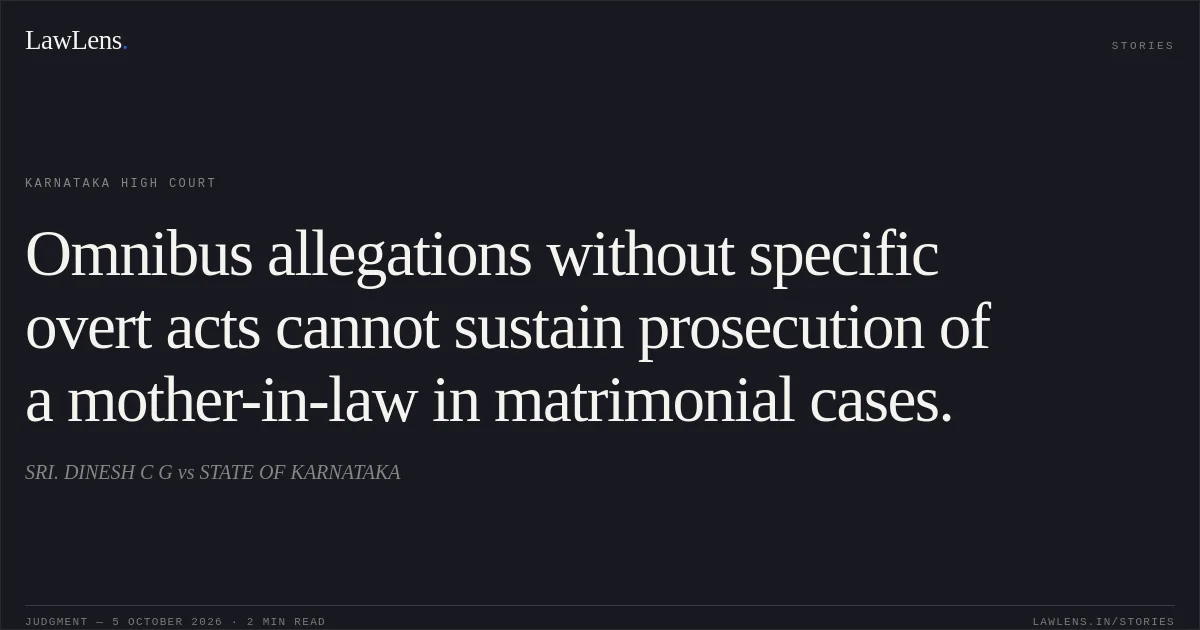 Omnibus allegations without specific overt acts cannot sustain prosecution of a mother-in-law in matrimonial cases.. SRI. DINESH C G vs STATE OF KARNATAKA. Karnataka High Court. LawLens