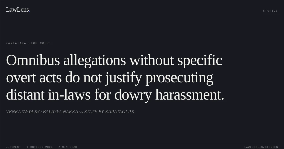 Omnibus allegations without specific overt acts do not justify prosecuting distant in-laws for dowry harassment.. VENKATAYYA S/O BALAYYA NAKKA vs STATE BY KARATAGI P.S. Karnataka High Court. LawLens