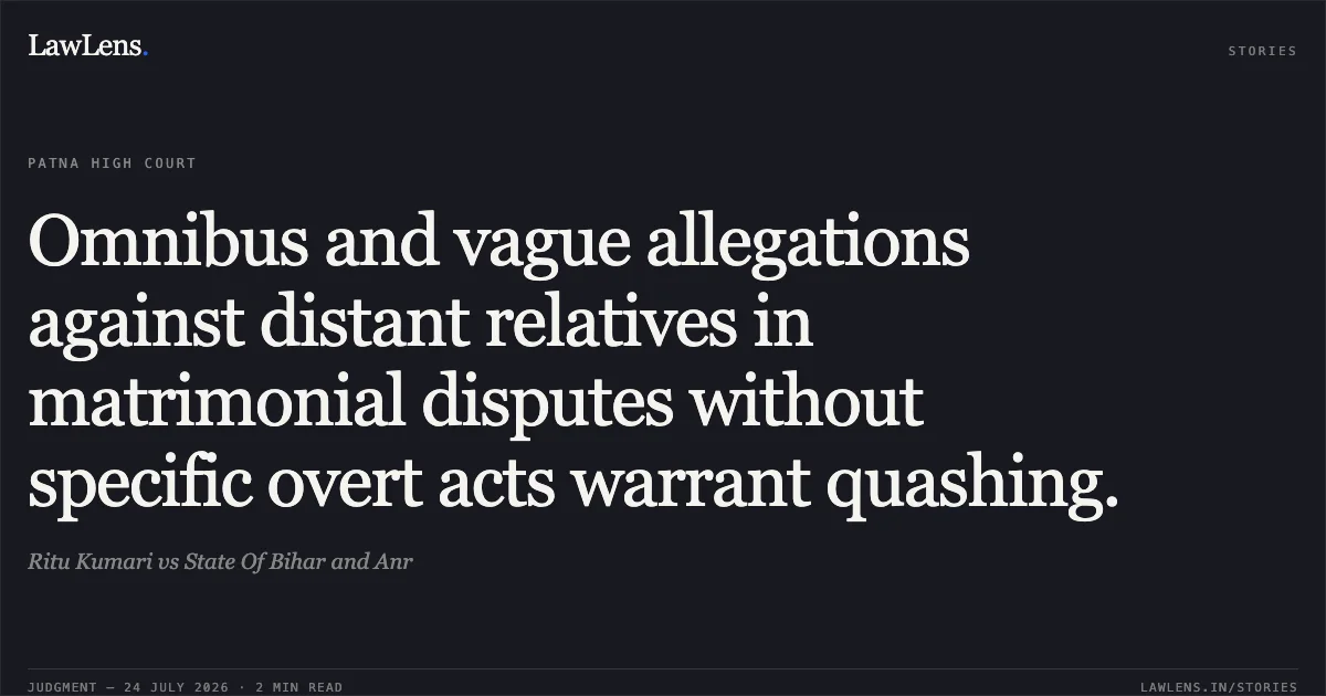 Omnibus and vague allegations against distant relatives in matrimonial disputes without specific overt acts warrant quashing.. Ritu Kumari vs State Of Bihar and Anr. Patna High Court. LawLens