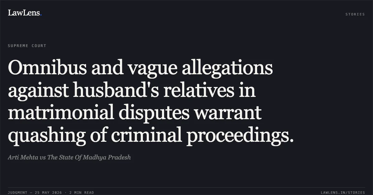 Omnibus and vague allegations against husband's relatives in matrimonial disputes warrant quashing of criminal proceedings.. Arti Mehta vs The State Of Madhya Pradesh. Supreme Court. LawLens
