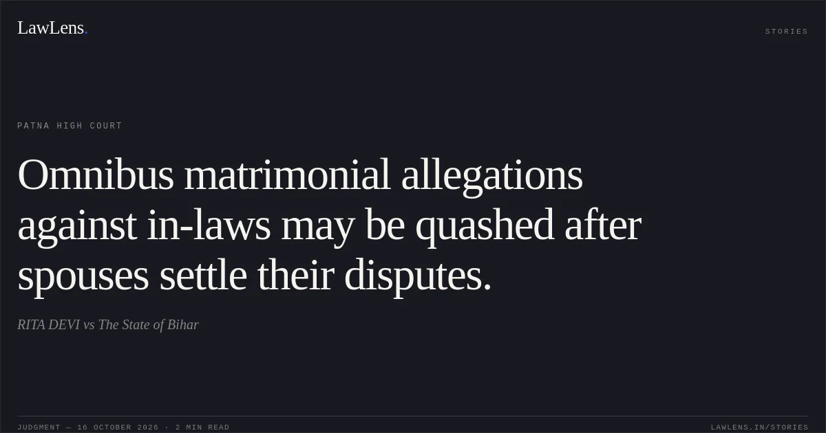 Omnibus matrimonial allegations against in-laws may be quashed after spouses settle their disputes.. RITA DEVI vs The State of Bihar. Patna High Court. LawLens