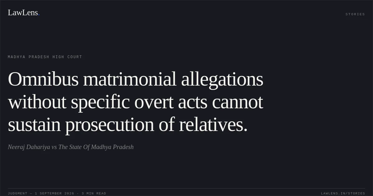 Omnibus matrimonial allegations without specific overt acts cannot sustain prosecution of relatives.. Neeraj Dahariya vs The State Of Madhya Pradesh. Madhya Pradesh High Court. LawLens