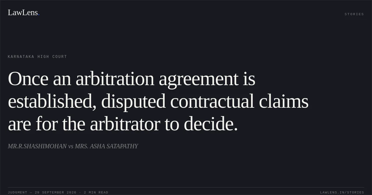 Once an arbitration agreement is established, disputed contractual claims are for the arbitrator to decide.. MR.R.SHASHIMOHAN vs MRS. ASHA SATAPATHY. Karnataka High Court. LawLens