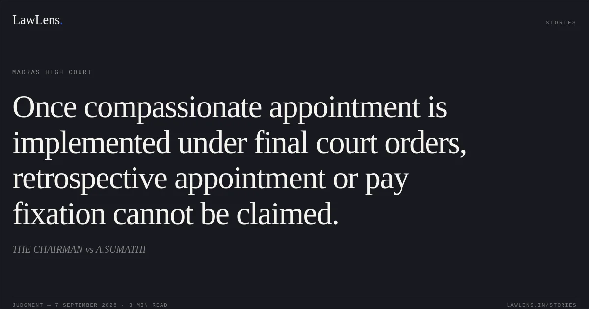 Once compassionate appointment is implemented under final court orders, retrospective appointment or pay fixation cannot be claimed.. THE CHAIRMAN vs A.SUMATHI. Madras High Court. LawLens