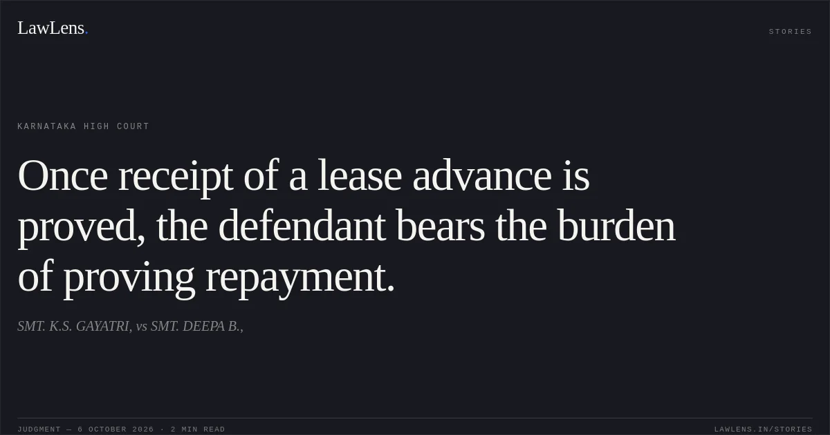 Once receipt of a lease advance is proved, the defendant bears the burden of proving repayment.. SMT. K.S. GAYATRI, vs SMT. DEEPA B.,. Karnataka High Court. LawLens