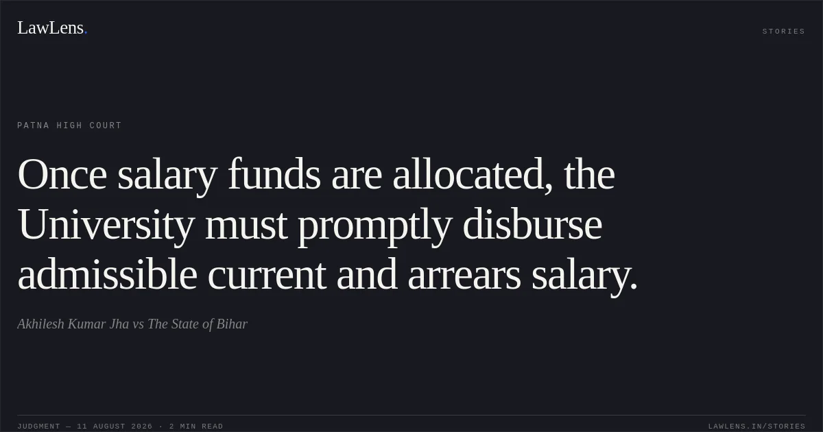 Once salary funds are allocated, the University must promptly disburse admissible current and arrears salary.. Akhilesh Kumar Jha vs The State of Bihar. Patna High Court. LawLens