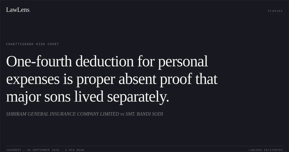 One-fourth deduction for personal expenses is proper absent proof that major sons lived separately.. SHRIRAM GENERAL INSURANCE COMPANY LIMITED vs SMT. BANDI SODI. Chhattisgarh High Court. LawLens