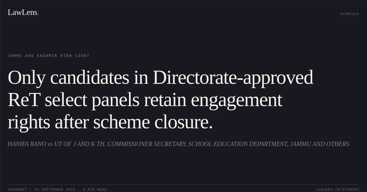 Only candidates in Directorate-approved ReT select panels retain engagement rights after scheme closure.. HANIFA BANO vs UT OF J AND K TH. COMMISSIONER SECRETARY, SCHOOL EDUCATION DEPARTMENT, JAMMU AND OTHERS. Jammu and Kashmir High Court. LawLens