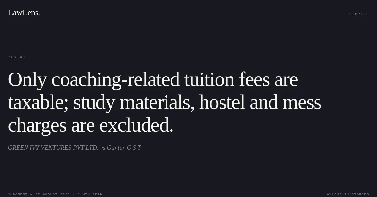 Only coaching-related tuition fees are taxable; study materials, hostel and mess charges are excluded.. GREEN IVY VENTURES PVT LTD. vs Guntur G S T. CESTAT. LawLens