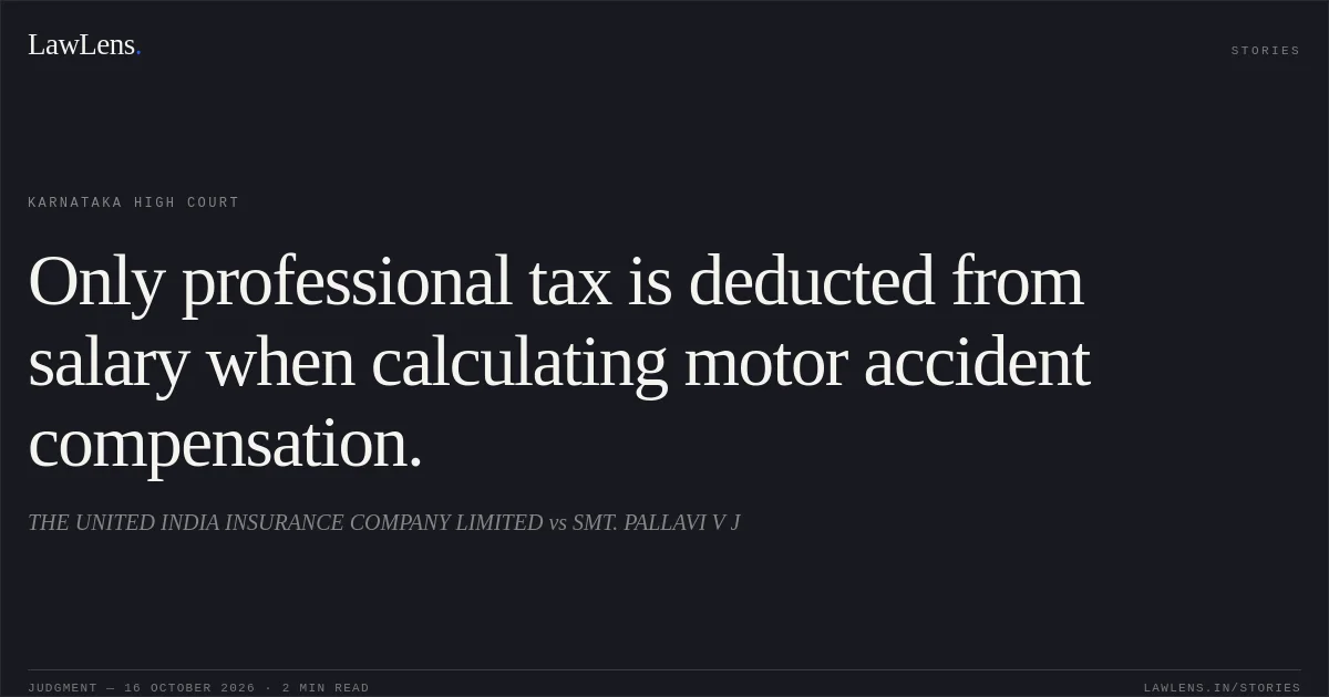 Only professional tax is deducted from salary when calculating motor accident compensation.. THE UNITED INDIA INSURANCE COMPANY LIMITED vs SMT. PALLAVI V J. Karnataka High Court. LawLens