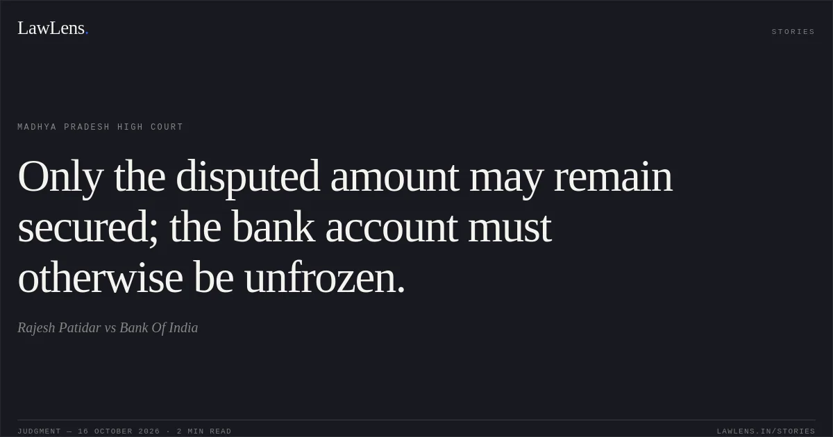 Only the disputed amount may remain secured; the bank account must otherwise be unfrozen.. Rajesh Patidar vs Bank Of India. Madhya Pradesh High Court. LawLens