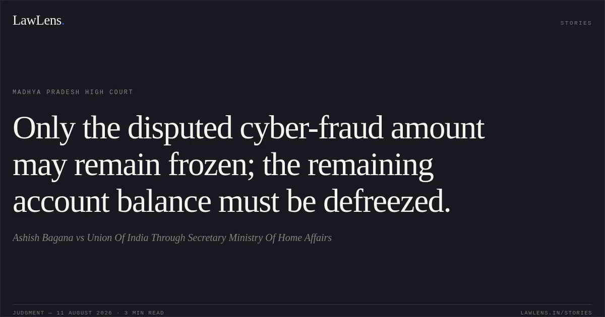 Only the disputed cyber-fraud amount may remain frozen; the remaining account balance must be defreezed.. Ashish Bagana vs Union Of India Through Secretary  Ministry Of Home Affairs. Madhya Pradesh High Court. LawLens