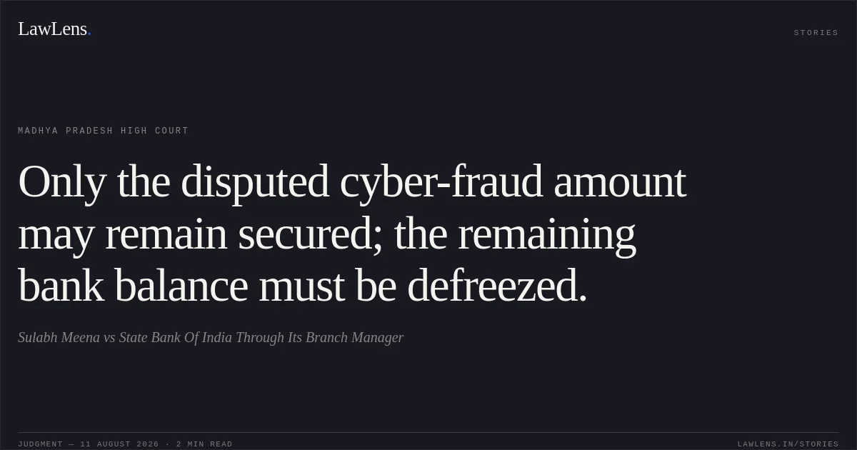Only the disputed cyber-fraud amount may remain secured; the remaining bank balance must be defreezed.. Sulabh Meena vs State Bank Of India Through Its Branch Manager. Madhya Pradesh High Court. LawLens