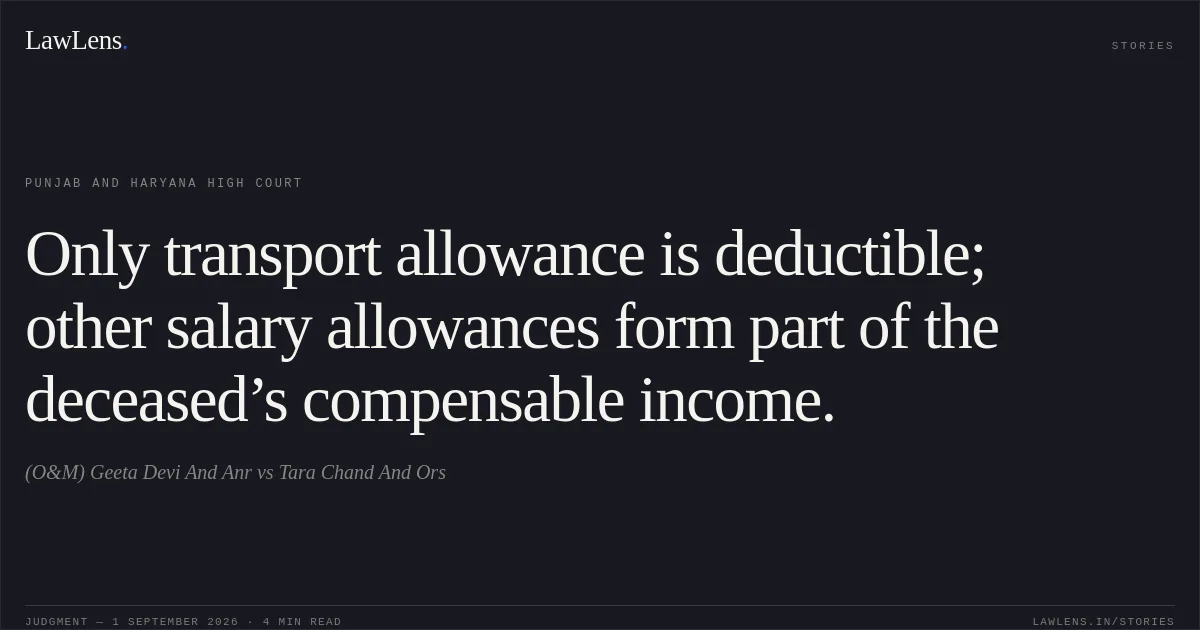 Only transport allowance is deductible; other salary allowances form part of the deceased’s compensable income.. (O&M) Geeta Devi And Anr vs Tara Chand And Ors. Punjab and Haryana High Court. LawLens
