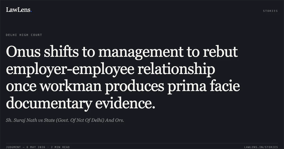 Onus shifts to management to rebut employer-employee relationship once workman produces prima facie documentary evidence.. Sh. Suraj Nath vs State (Govt. Of Nct Of Delhi) And Ors.. Delhi High Court. LawLens