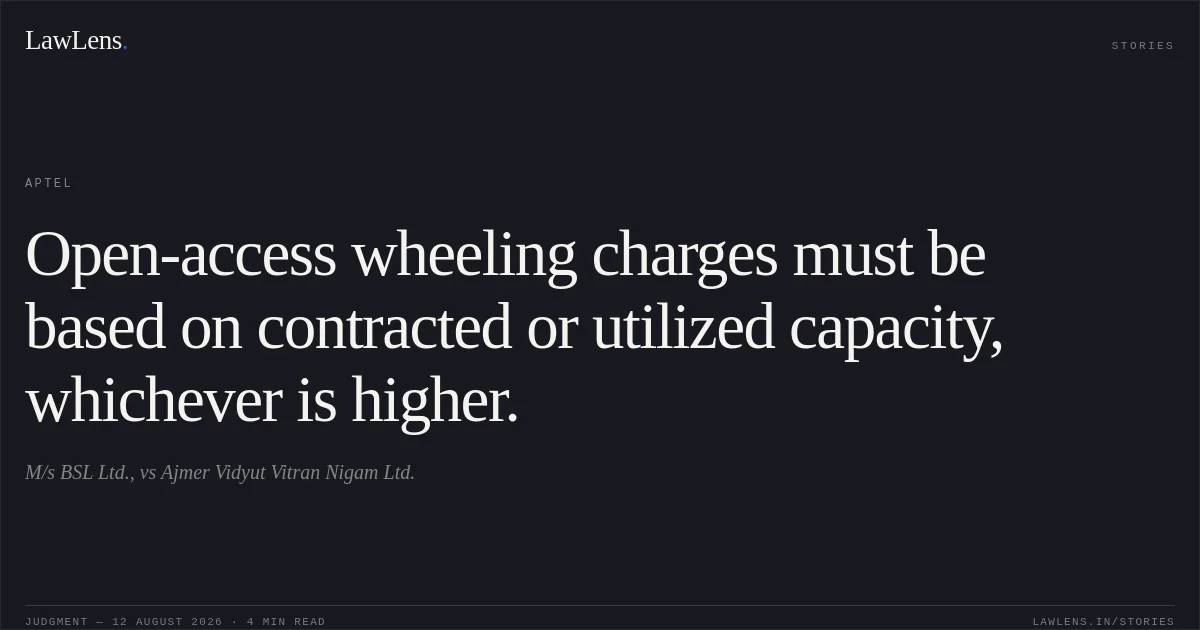 Open-access wheeling charges must be based on contracted or utilized capacity, whichever is higher.. M/s BSL Ltd., vs Ajmer Vidyut Vitran Nigam Ltd.. APTEL. LawLens