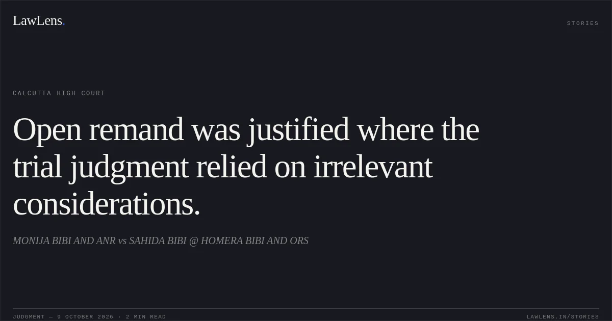 Open remand was justified where the trial judgment relied on irrelevant considerations.. MONIJA BIBI AND ANR vs SAHIDA BIBI @ HOMERA BIBI AND ORS. Calcutta High Court. LawLens