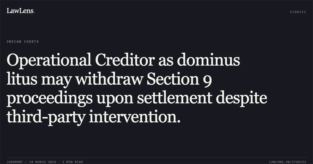 Operational Creditor as dominus litus may withdraw Section 9 proceedings upon settlement despite third-party intervention.. Svaryu Energy Limited vs Gemscab Industries Limited & Ors.. National Company Law Appellate Tribunal. LawLens