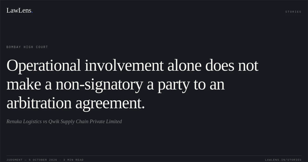 Operational involvement alone does not make a non-signatory a party to an arbitration agreement.. Renuka Logistics vs Qwik Supply Chain Private Limited. Bombay High Court. LawLens