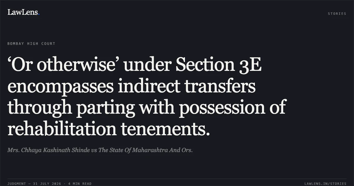 ‘Or otherwise’ under Section 3E encompasses indirect transfers through parting with possession of rehabilitation tenements.. Mrs. Chhaya Kashinath Shinde vs The State Of Maharashtra And Ors.. Bombay High Court. LawLens