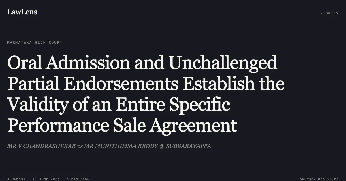 Oral Admission and Unchallenged Partial Endorsements Establish the Validity of an Entire Specific Performance Sale Agreement. MR V CHANDRASHEKAR vs MR MUNITHIMMA REDDY @ SUBBARAYAPPA. Karnataka High Court. LawLens