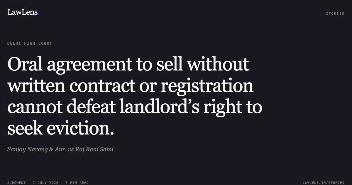 Oral agreement to sell without written contract or registration cannot defeat landlord’s right to seek eviction.. Sanjay Narang & Anr. vs Raj Rani Saini. Delhi High Court. LawLens