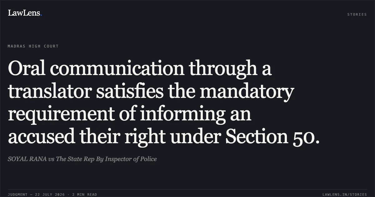 Oral communication through a translator satisfies the mandatory requirement of informing an accused their right under Section 50.. SOYAL RANA vs The State Rep By Inspector of Police. Madras High Court. LawLens