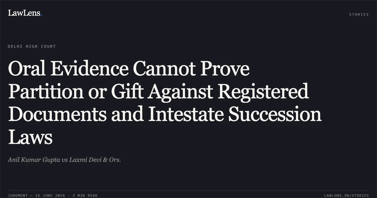 Oral Evidence Cannot Prove Partition or Gift Against Registered Documents and Intestate Succession Laws. Anil Kumar Gupta vs Laxmi Devi & Ors.. Delhi High Court. LawLens